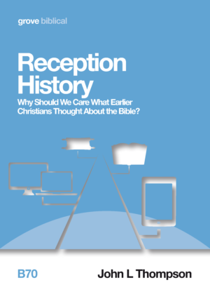 B 70 Reception History: Why Should We Care What  Earlier Christians Thought About the Bible? (2013)