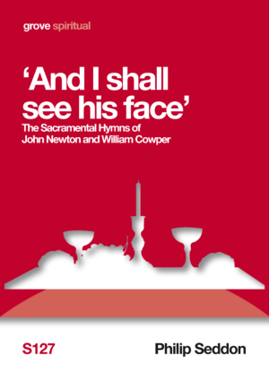 S 127 “And I shall  see his face”: The Sacramental Hymns of John Newton and William Cowper (2013)