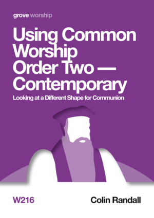 W 216 Using Common Worship Order Two—Contemporary: Looking at a Different  Shape for Communion  (2013)